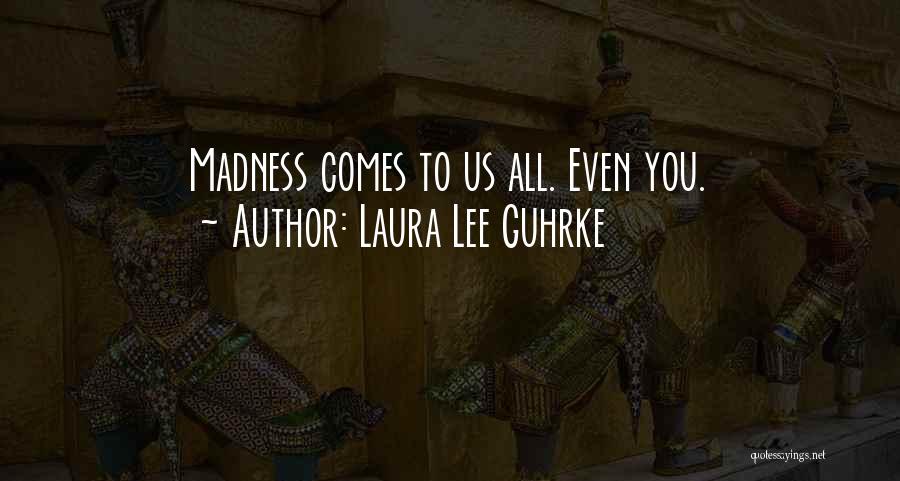 Laura Lee Guhrke Quotes: Madness Comes To Us All. Even You.