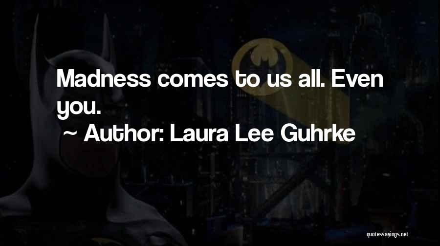 Laura Lee Guhrke Quotes: Madness Comes To Us All. Even You.