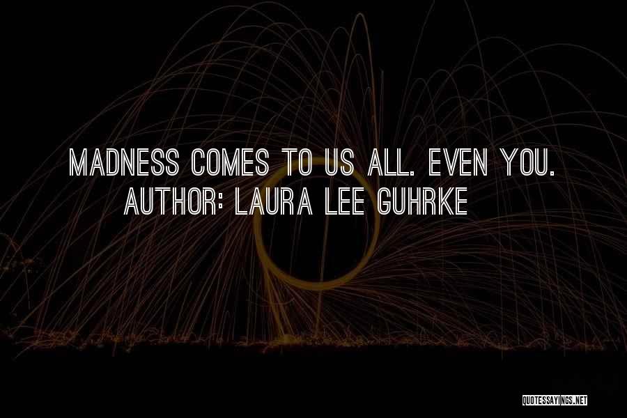 Laura Lee Guhrke Quotes: Madness Comes To Us All. Even You.