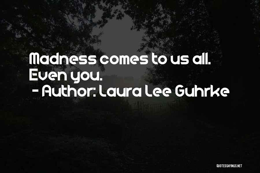 Laura Lee Guhrke Quotes: Madness Comes To Us All. Even You.