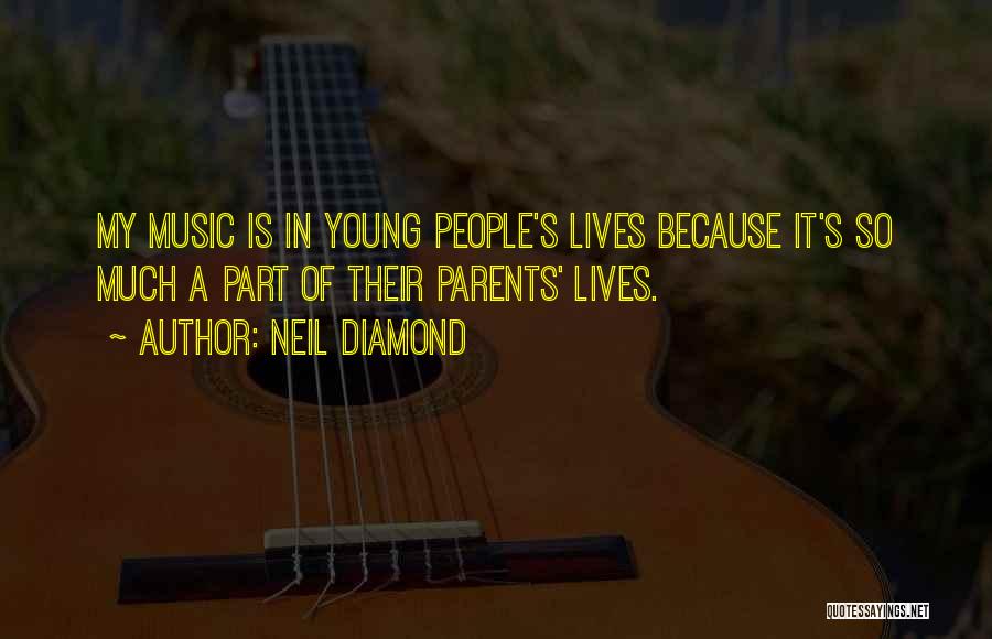 Neil Diamond Quotes: My Music Is In Young People's Lives Because It's So Much A Part Of Their Parents' Lives.