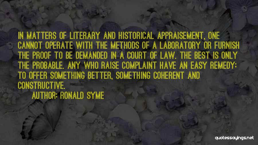 Ronald Syme Quotes: In Matters Of Literary And Historical Appraisement, One Cannot Operate With The Methods Of A Laboratory Or Furnish The Proof