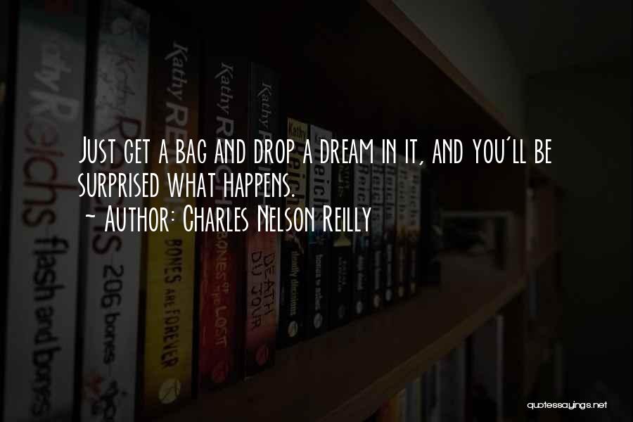 Charles Nelson Reilly Quotes: Just Get A Bag And Drop A Dream In It, And You'll Be Surprised What Happens.