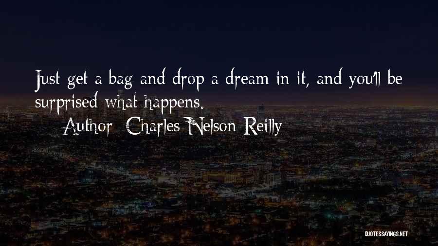 Charles Nelson Reilly Quotes: Just Get A Bag And Drop A Dream In It, And You'll Be Surprised What Happens.