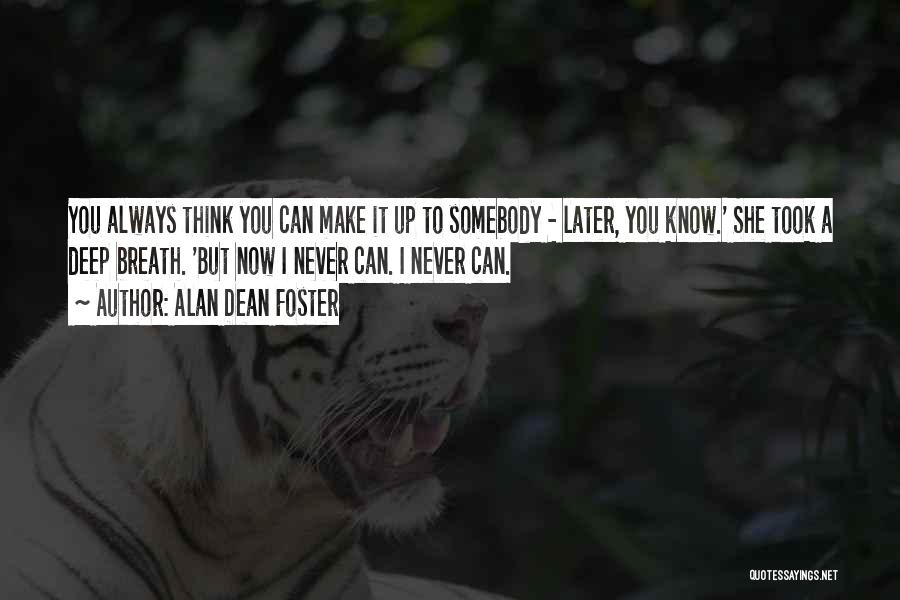 Alan Dean Foster Quotes: You Always Think You Can Make It Up To Somebody - Later, You Know.' She Took A Deep Breath. 'but