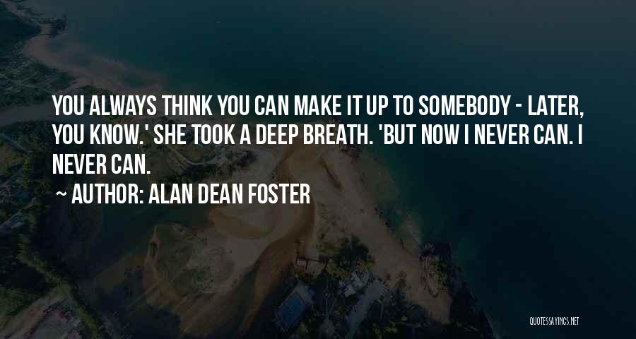 Alan Dean Foster Quotes: You Always Think You Can Make It Up To Somebody - Later, You Know.' She Took A Deep Breath. 'but