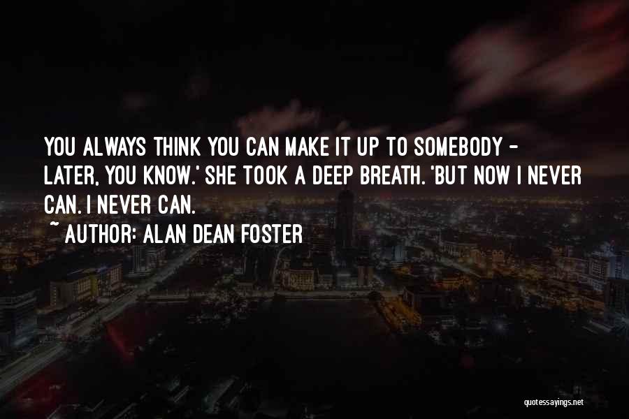 Alan Dean Foster Quotes: You Always Think You Can Make It Up To Somebody - Later, You Know.' She Took A Deep Breath. 'but