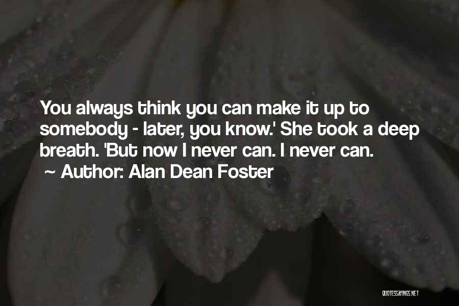 Alan Dean Foster Quotes: You Always Think You Can Make It Up To Somebody - Later, You Know.' She Took A Deep Breath. 'but