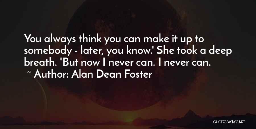 Alan Dean Foster Quotes: You Always Think You Can Make It Up To Somebody - Later, You Know.' She Took A Deep Breath. 'but