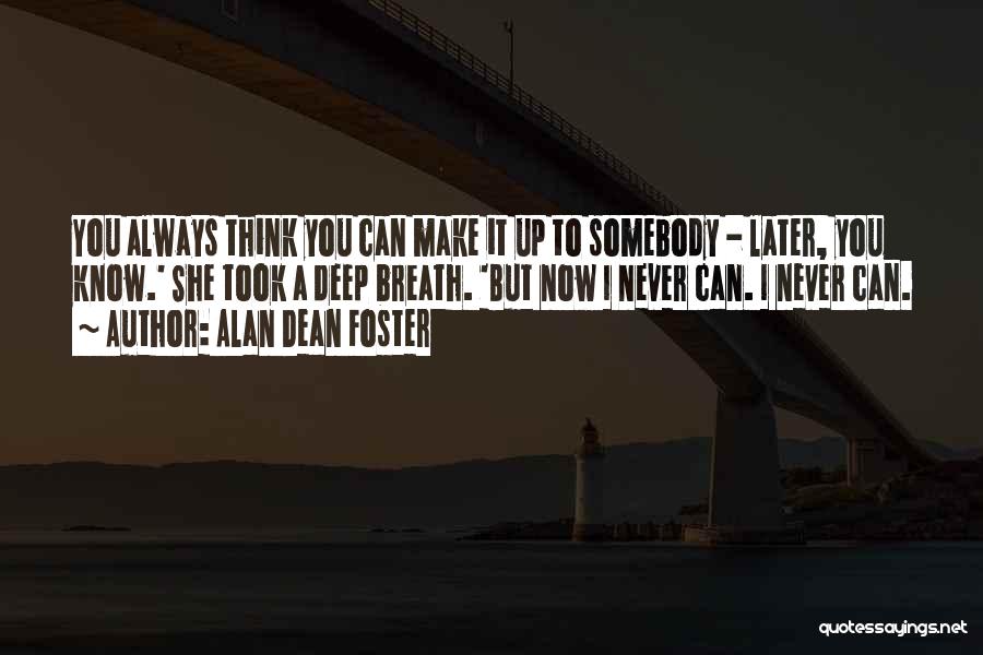 Alan Dean Foster Quotes: You Always Think You Can Make It Up To Somebody - Later, You Know.' She Took A Deep Breath. 'but