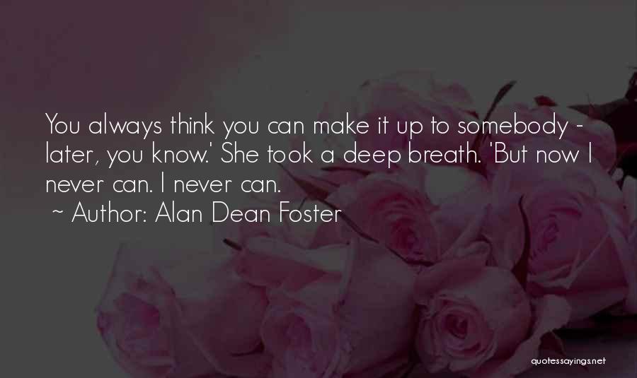 Alan Dean Foster Quotes: You Always Think You Can Make It Up To Somebody - Later, You Know.' She Took A Deep Breath. 'but