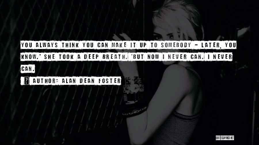 Alan Dean Foster Quotes: You Always Think You Can Make It Up To Somebody - Later, You Know.' She Took A Deep Breath. 'but