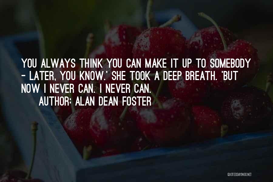 Alan Dean Foster Quotes: You Always Think You Can Make It Up To Somebody - Later, You Know.' She Took A Deep Breath. 'but