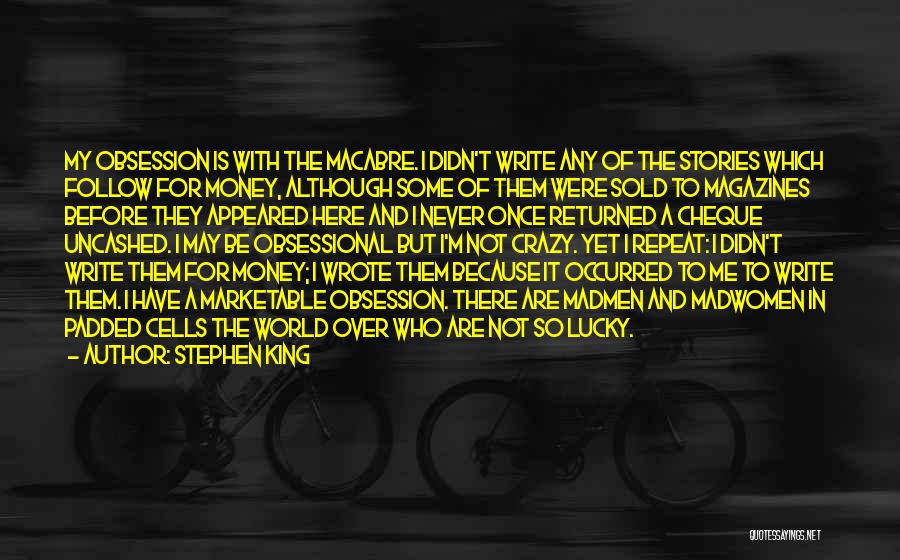 Stephen King Quotes: My Obsession Is With The Macabre. I Didn't Write Any Of The Stories Which Follow For Money, Although Some Of