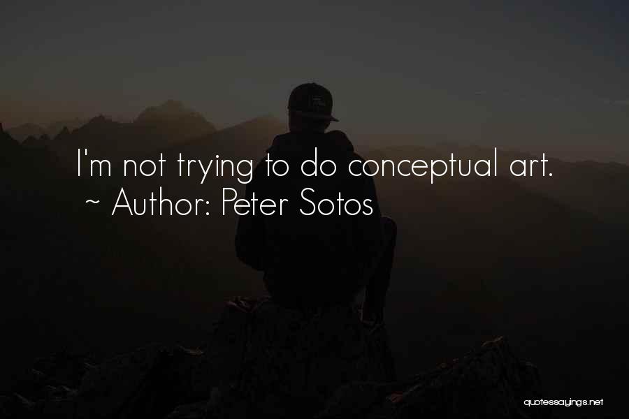 Peter Sotos Quotes: I'm Not Trying To Do Conceptual Art.