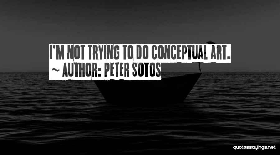 Peter Sotos Quotes: I'm Not Trying To Do Conceptual Art.