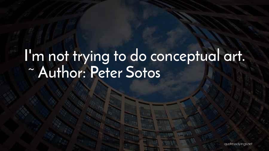 Peter Sotos Quotes: I'm Not Trying To Do Conceptual Art.