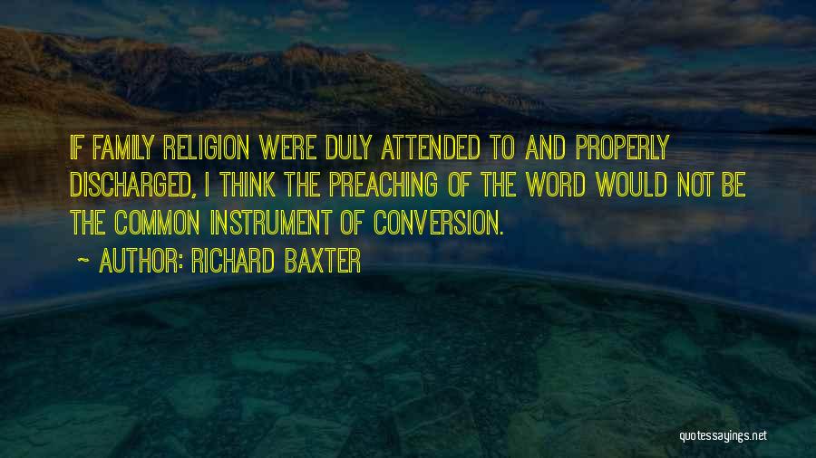 Richard Baxter Quotes: If Family Religion Were Duly Attended To And Properly Discharged, I Think The Preaching Of The Word Would Not Be