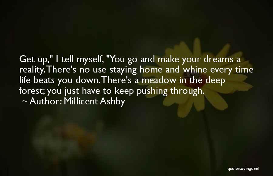 Millicent Ashby Quotes: Get Up, I Tell Myself, You Go And Make Your Dreams A Reality. There's No Use Staying Home And Whine