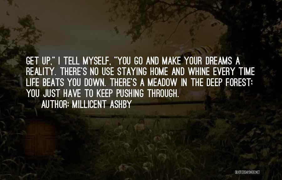 Millicent Ashby Quotes: Get Up, I Tell Myself, You Go And Make Your Dreams A Reality. There's No Use Staying Home And Whine