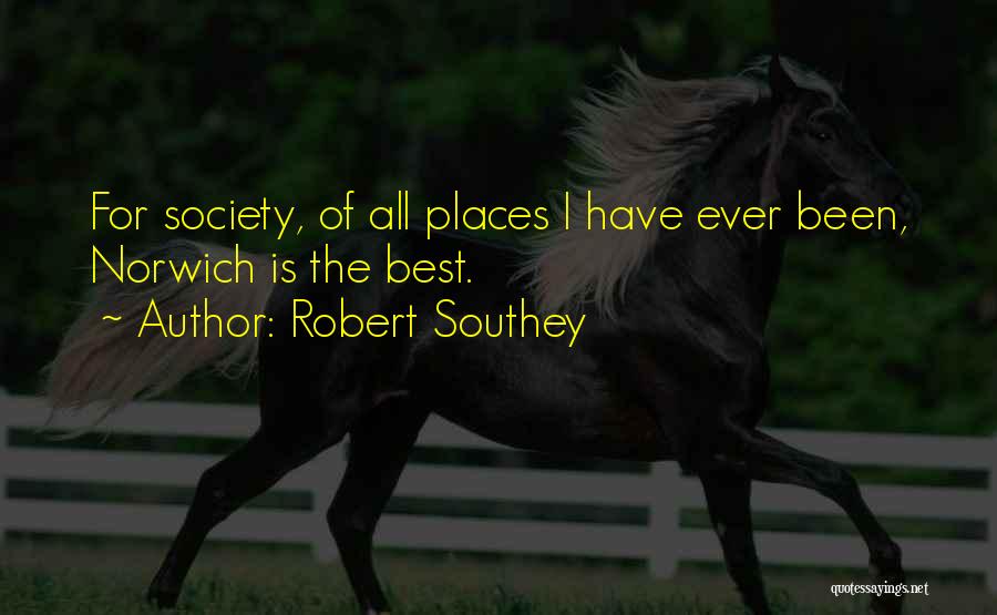 Robert Southey Quotes: For Society, Of All Places I Have Ever Been, Norwich Is The Best.