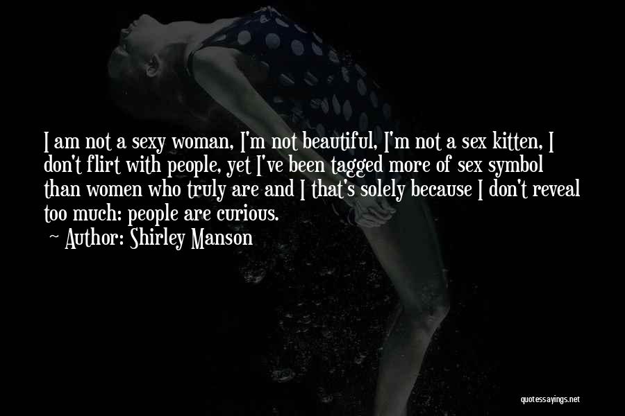 Shirley Manson Quotes: I Am Not A Sexy Woman, I'm Not Beautiful, I'm Not A Sex Kitten, I Don't Flirt With People, Yet