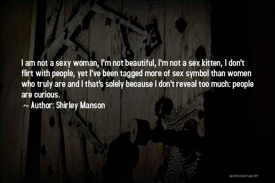 Shirley Manson Quotes: I Am Not A Sexy Woman, I'm Not Beautiful, I'm Not A Sex Kitten, I Don't Flirt With People, Yet