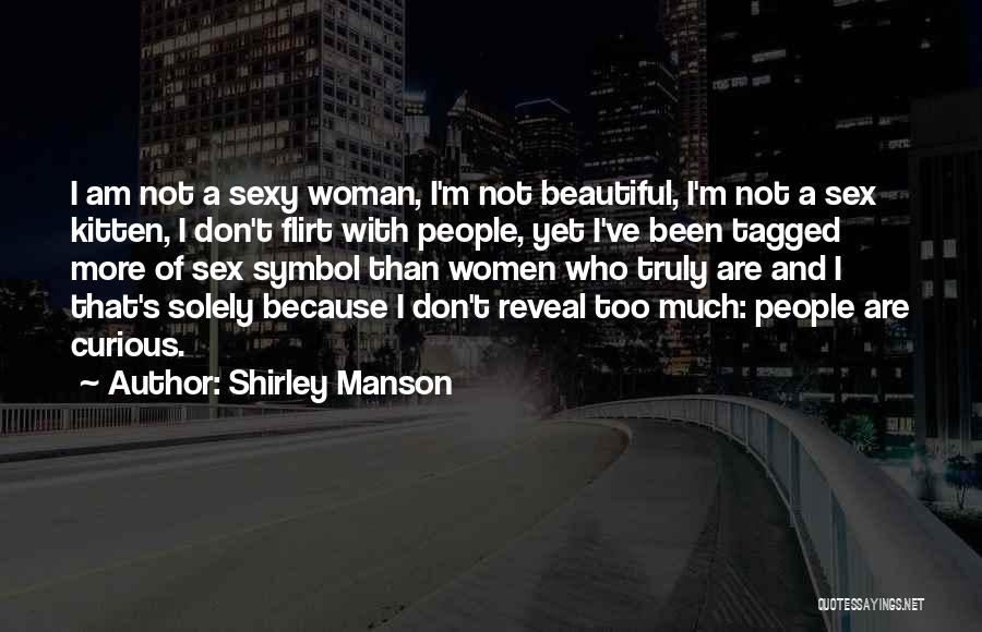 Shirley Manson Quotes: I Am Not A Sexy Woman, I'm Not Beautiful, I'm Not A Sex Kitten, I Don't Flirt With People, Yet