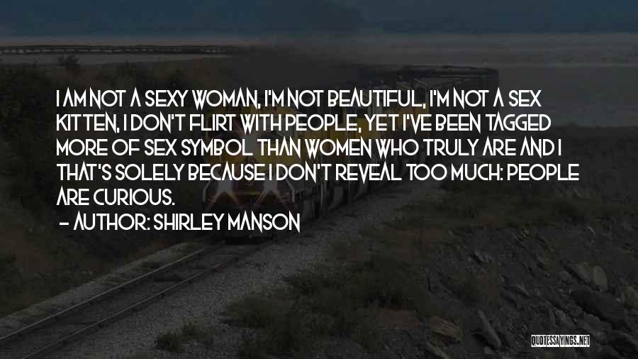 Shirley Manson Quotes: I Am Not A Sexy Woman, I'm Not Beautiful, I'm Not A Sex Kitten, I Don't Flirt With People, Yet