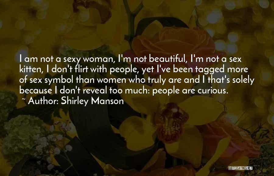 Shirley Manson Quotes: I Am Not A Sexy Woman, I'm Not Beautiful, I'm Not A Sex Kitten, I Don't Flirt With People, Yet