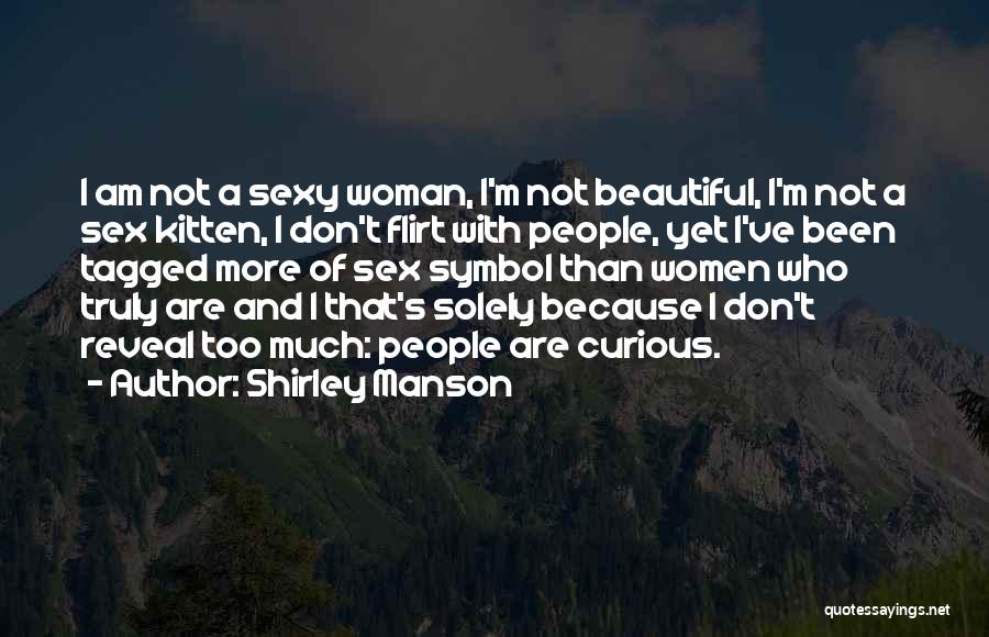 Shirley Manson Quotes: I Am Not A Sexy Woman, I'm Not Beautiful, I'm Not A Sex Kitten, I Don't Flirt With People, Yet