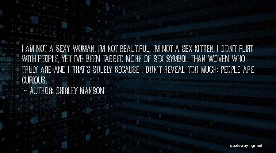 Shirley Manson Quotes: I Am Not A Sexy Woman, I'm Not Beautiful, I'm Not A Sex Kitten, I Don't Flirt With People, Yet