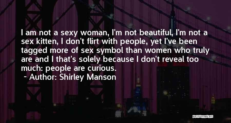 Shirley Manson Quotes: I Am Not A Sexy Woman, I'm Not Beautiful, I'm Not A Sex Kitten, I Don't Flirt With People, Yet