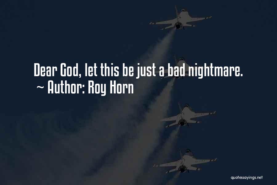 Roy Horn Quotes: Dear God, Let This Be Just A Bad Nightmare.