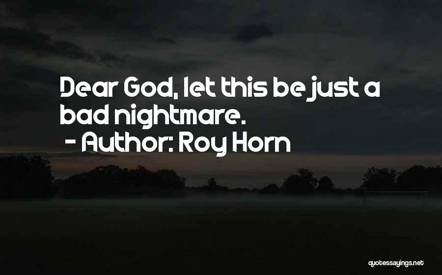 Roy Horn Quotes: Dear God, Let This Be Just A Bad Nightmare.