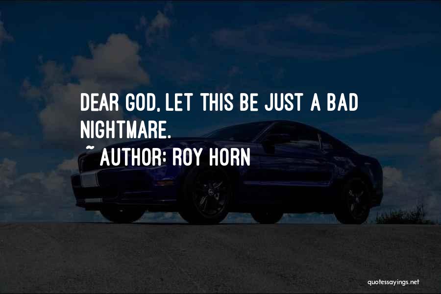 Roy Horn Quotes: Dear God, Let This Be Just A Bad Nightmare.