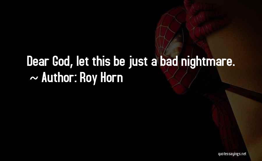 Roy Horn Quotes: Dear God, Let This Be Just A Bad Nightmare.