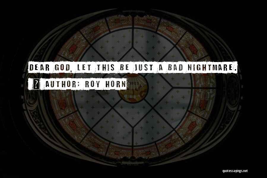 Roy Horn Quotes: Dear God, Let This Be Just A Bad Nightmare.