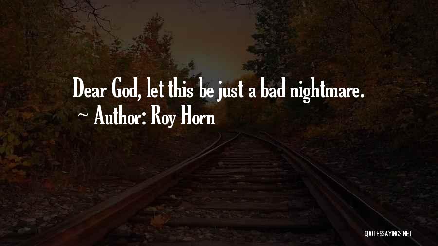 Roy Horn Quotes: Dear God, Let This Be Just A Bad Nightmare.