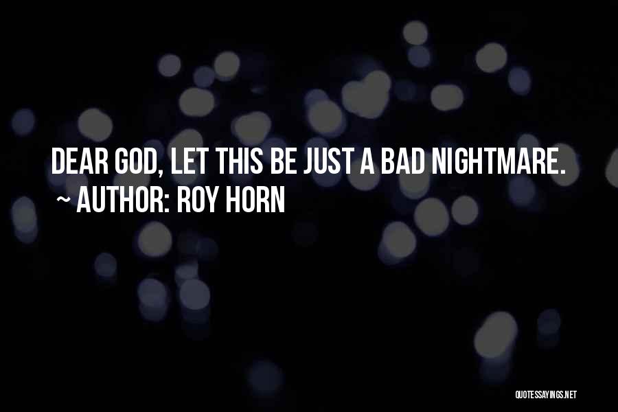 Roy Horn Quotes: Dear God, Let This Be Just A Bad Nightmare.