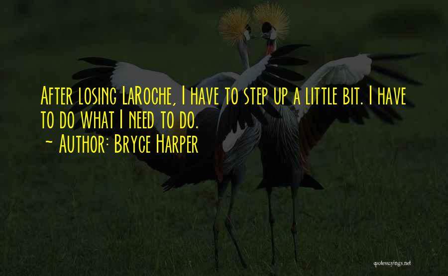 Bryce Harper Quotes: After Losing Laroche, I Have To Step Up A Little Bit. I Have To Do What I Need To Do.