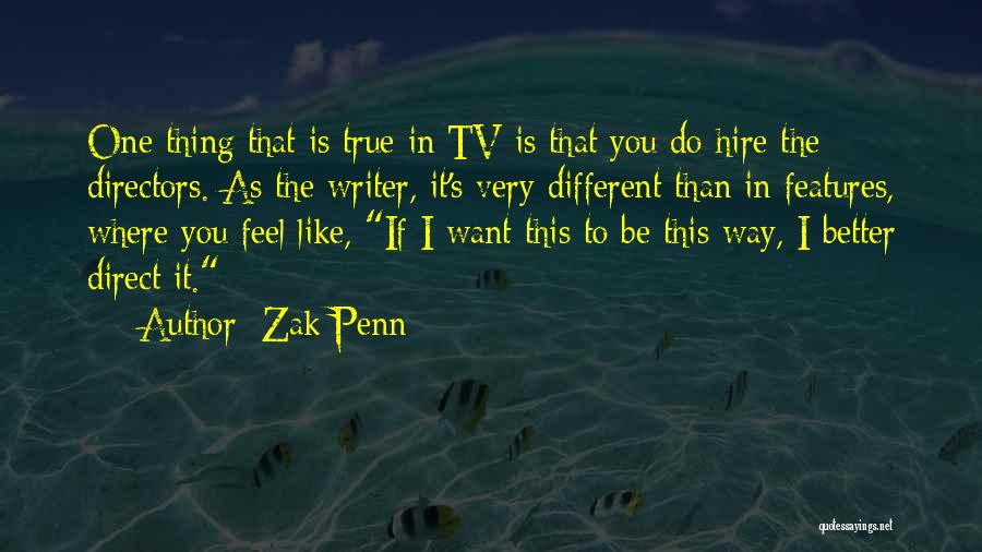 Zak Penn Quotes: One Thing That Is True In Tv Is That You Do Hire The Directors. As The Writer, It's Very Different