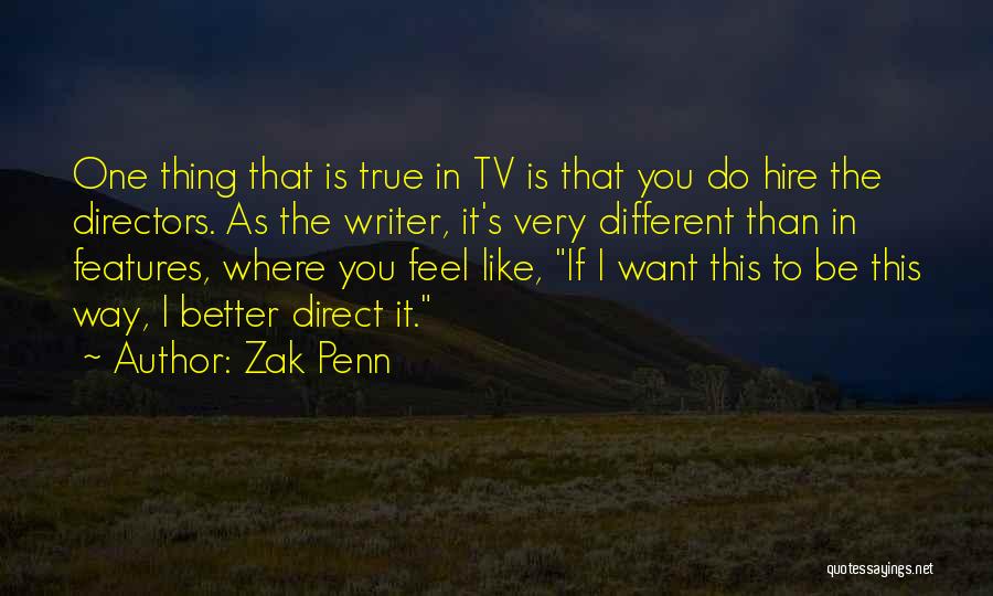 Zak Penn Quotes: One Thing That Is True In Tv Is That You Do Hire The Directors. As The Writer, It's Very Different