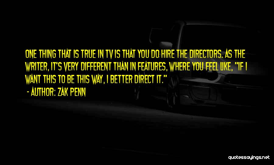 Zak Penn Quotes: One Thing That Is True In Tv Is That You Do Hire The Directors. As The Writer, It's Very Different