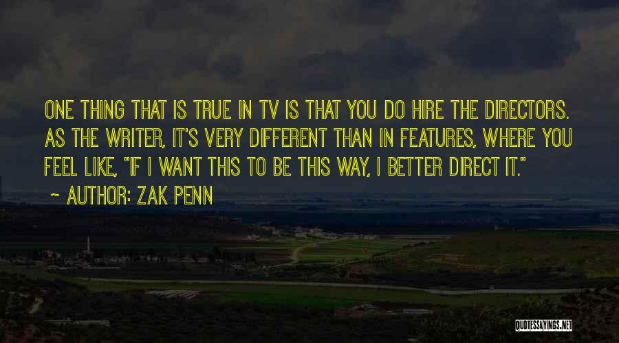 Zak Penn Quotes: One Thing That Is True In Tv Is That You Do Hire The Directors. As The Writer, It's Very Different