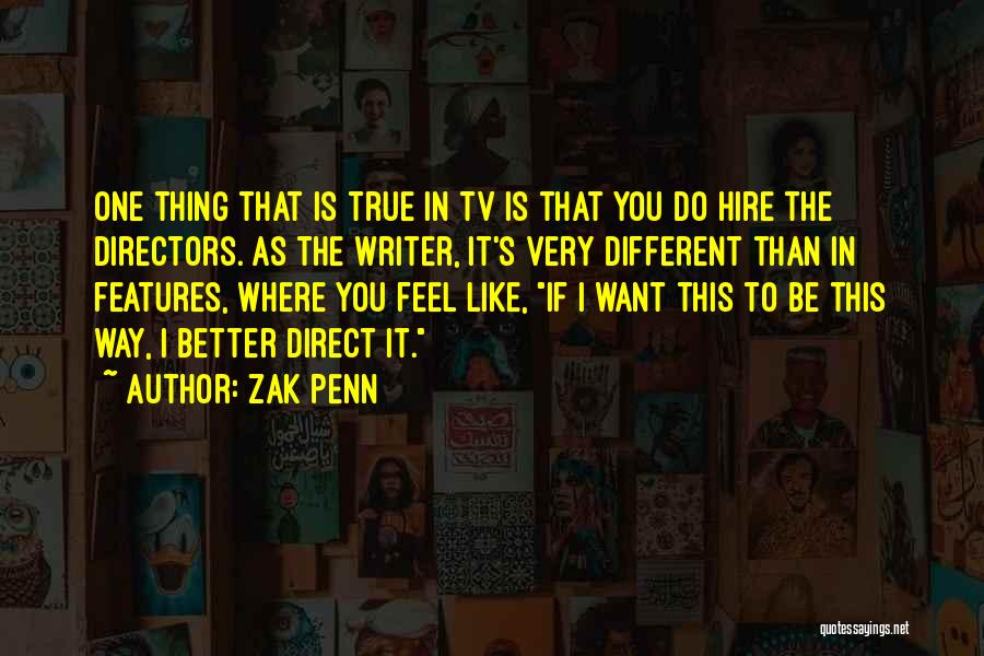 Zak Penn Quotes: One Thing That Is True In Tv Is That You Do Hire The Directors. As The Writer, It's Very Different