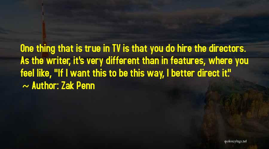 Zak Penn Quotes: One Thing That Is True In Tv Is That You Do Hire The Directors. As The Writer, It's Very Different