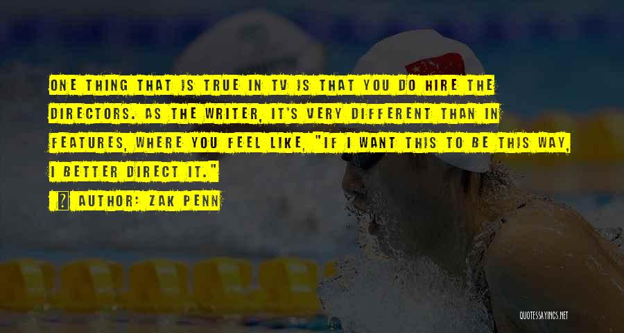 Zak Penn Quotes: One Thing That Is True In Tv Is That You Do Hire The Directors. As The Writer, It's Very Different