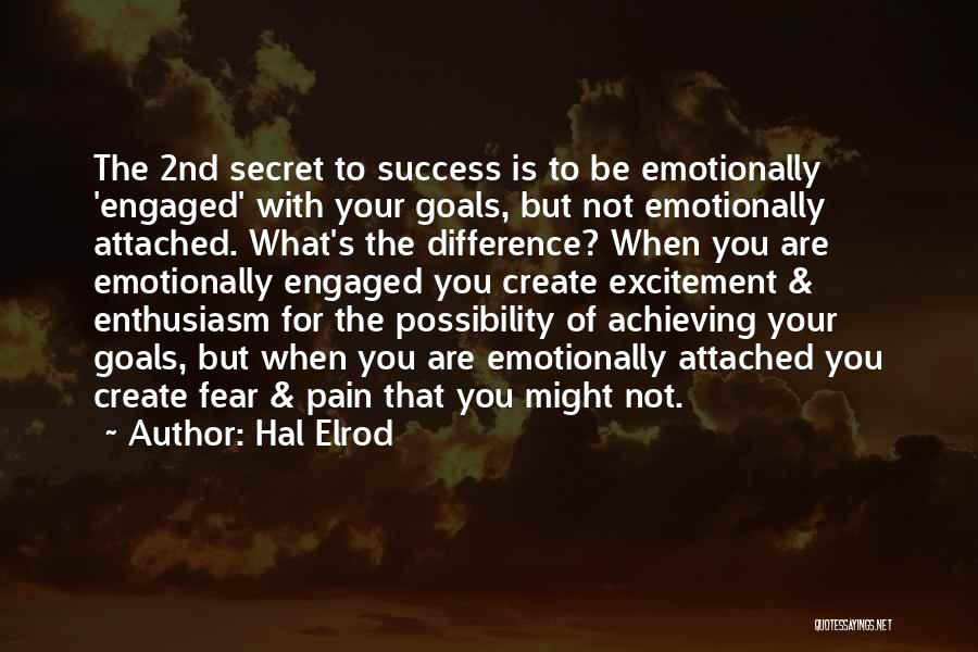 Hal Elrod Quotes: The 2nd Secret To Success Is To Be Emotionally 'engaged' With Your Goals, But Not Emotionally Attached. What's The Difference?