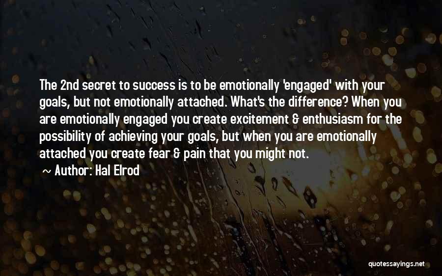 Hal Elrod Quotes: The 2nd Secret To Success Is To Be Emotionally 'engaged' With Your Goals, But Not Emotionally Attached. What's The Difference?